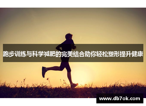 跑步训练与科学减肥的完美结合助你轻松塑形提升健康